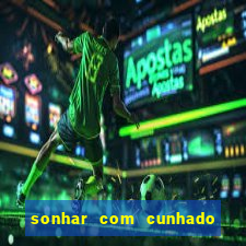 sonhar com cunhado no jogo do bicho